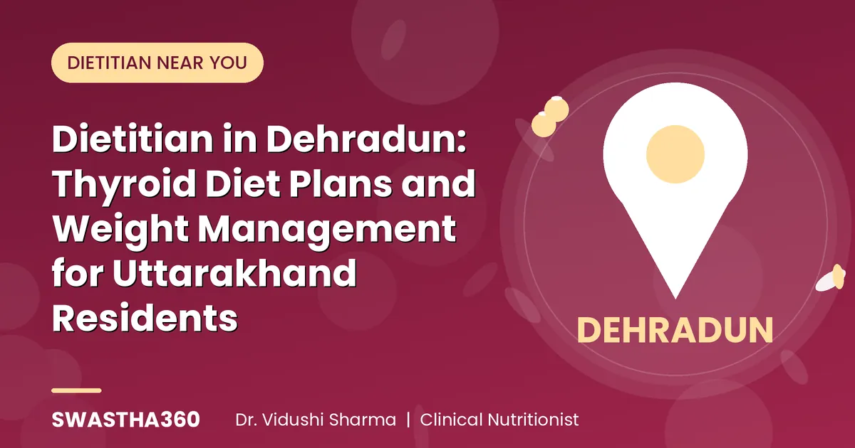 Dietitian in Dehradun: Thyroid Diet Plans and Weight Management for Uttarakhand Residents