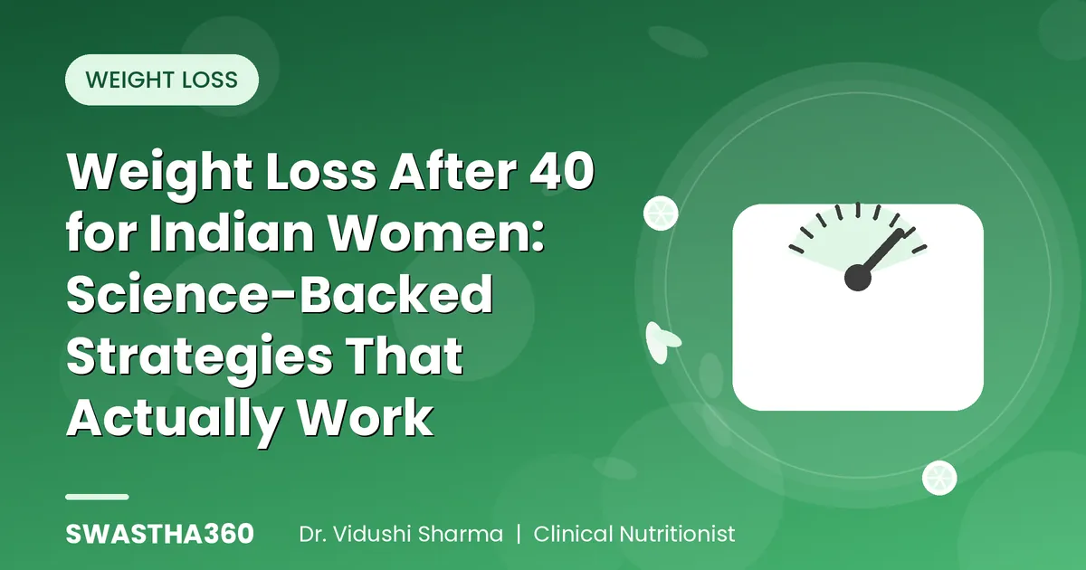 Weight Loss After 40 for Indian Women: Science-Backed Strategies That Actually Work