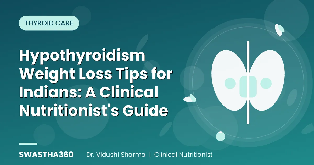 Hypothyroidism Weight Loss Tips for Indians: A Clinical Nutritionist's Guide