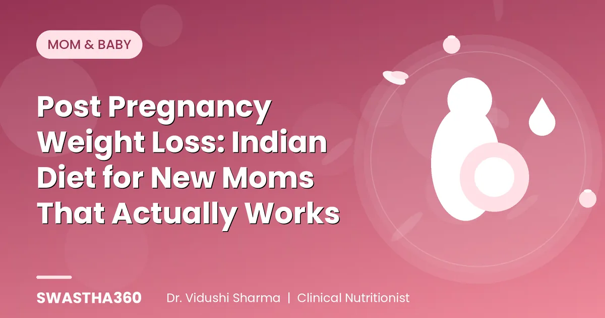 Post Pregnancy Weight Loss: Indian Diet for New Moms That Actually Works