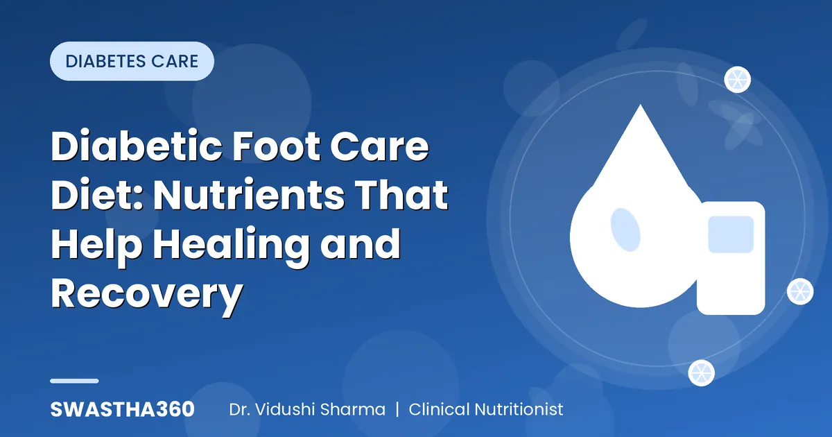 Diabetic Foot Care Diet: Nutrients That Help Healing and Recovery