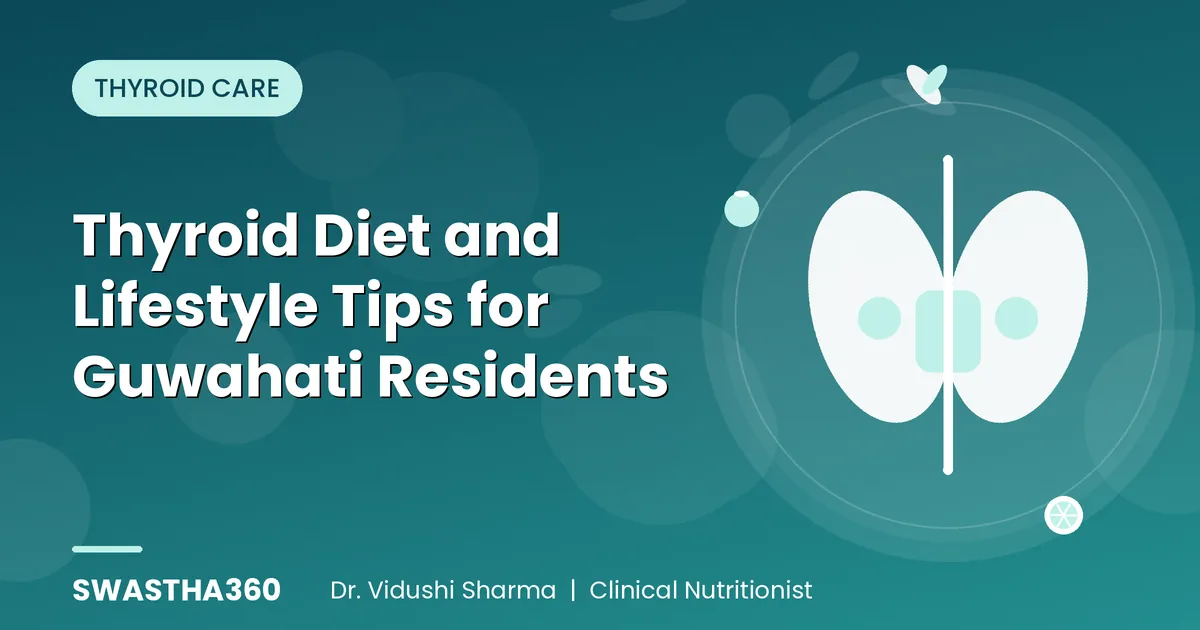 Thyroid Diet and Lifestyle Tips for Guwahati Residents