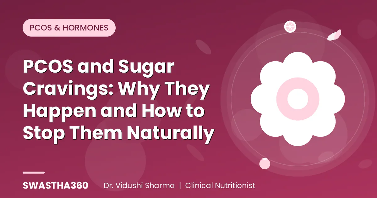 PCOS and Sugar Cravings: Why They Happen and How to Stop Them Naturally