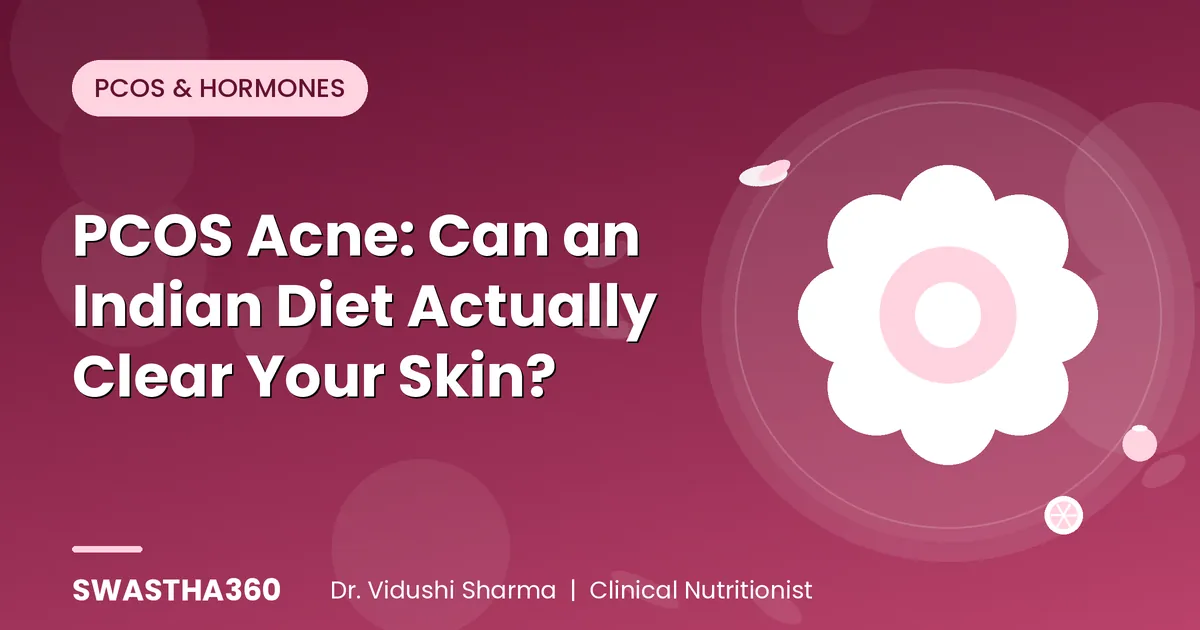 PCOS Acne: Can an Indian Diet Actually Clear Your Skin? Expert Nutritionist Answers