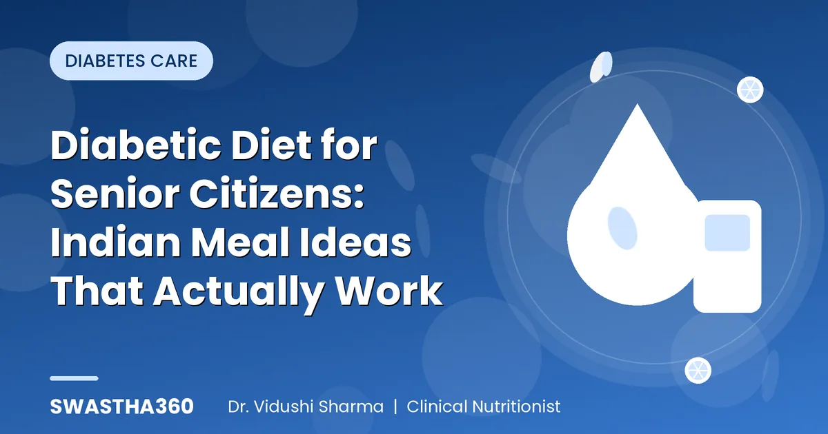 Diabetic Diet for Senior Citizens: Indian Meal Ideas That Actually Work