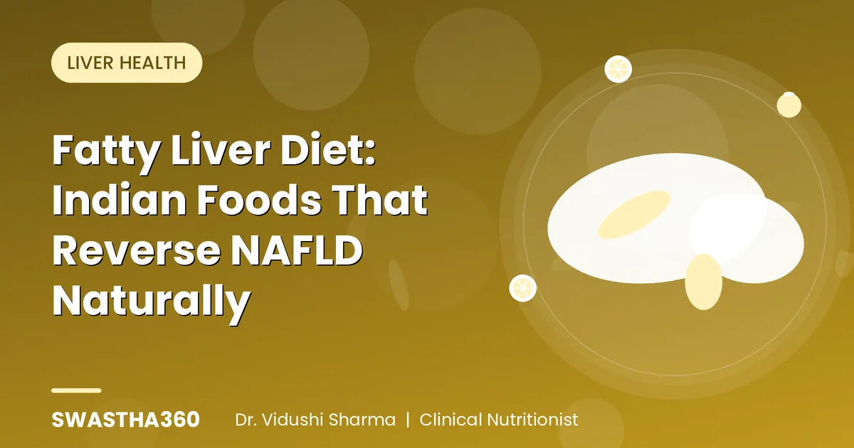 Fatty Liver Diet: Indian Foods That Reverse NAFLD Naturally