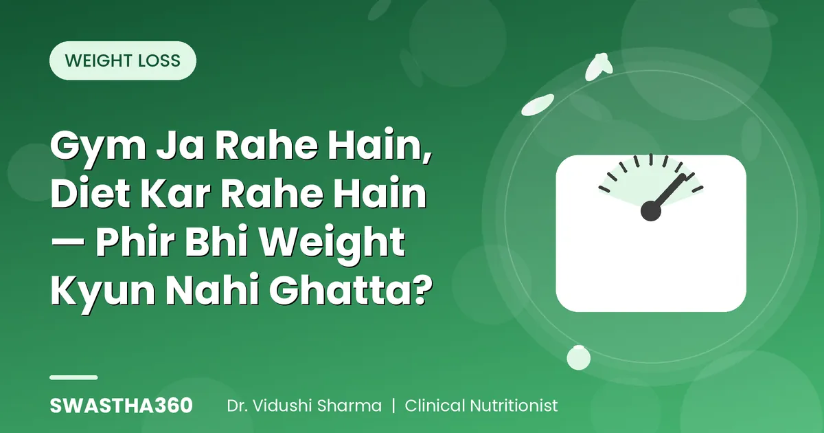 Gym Ja Rahe Hain, Diet Kar Rahe Hain — Phir Bhi Weight Kyun Nahi Ghatta?