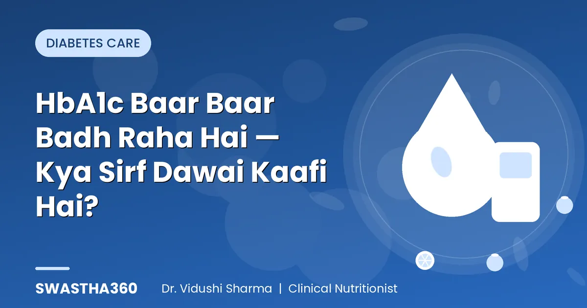 HbA1c Baar Baar Badh Raha Hai — Kya Sirf Dawai Kaafi Hai?