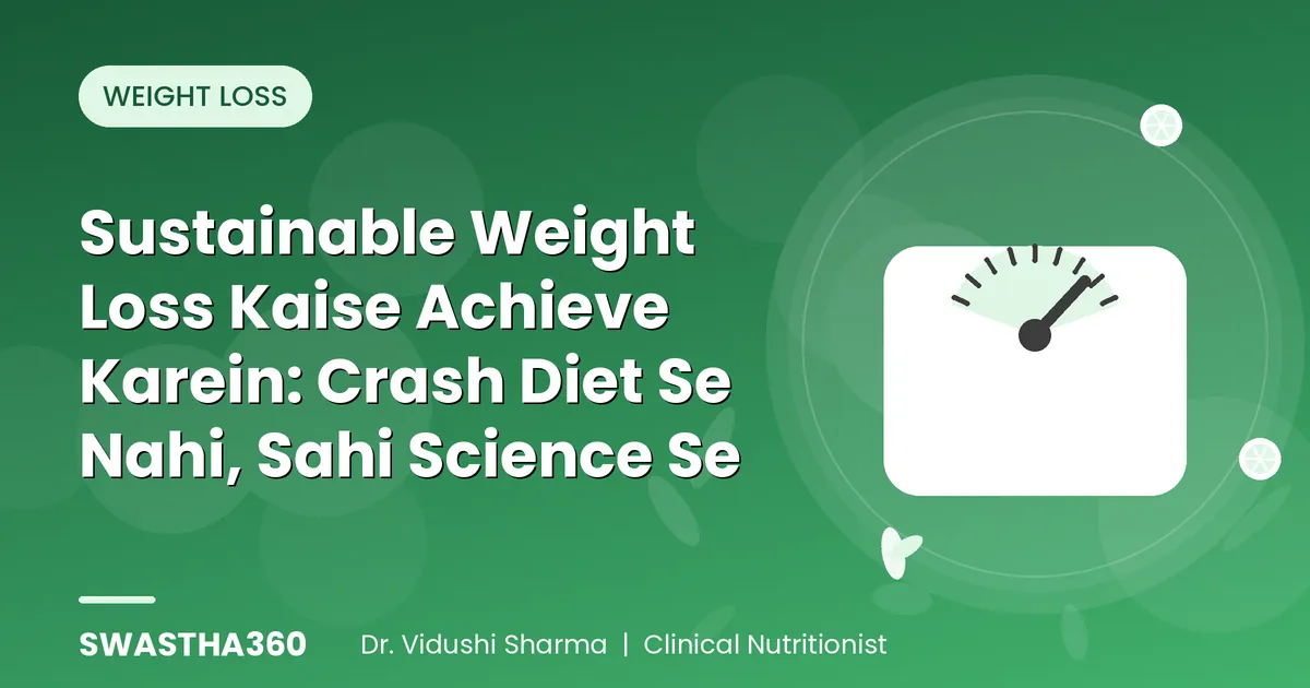 Sustainable Weight Loss Kaise Achieve Karein: Crash Diet Se Nahi, Sahi Science Se