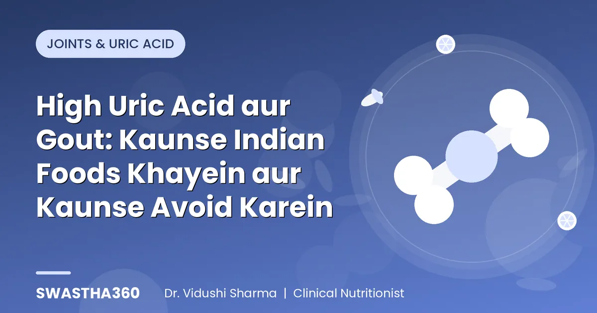 High Uric Acid aur Gout: Kaunse Indian Foods Khayein aur Kaunse Avoid Karein
