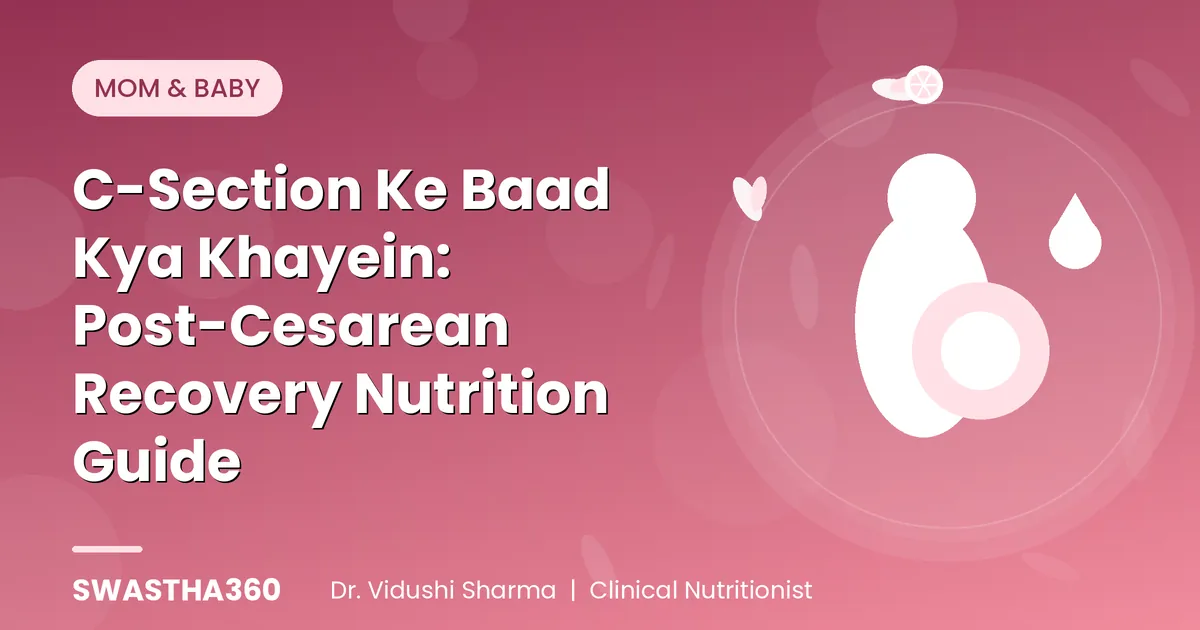 C-Section Ke Baad Kya Khayein: Post-Cesarean Recovery Nutrition Guide