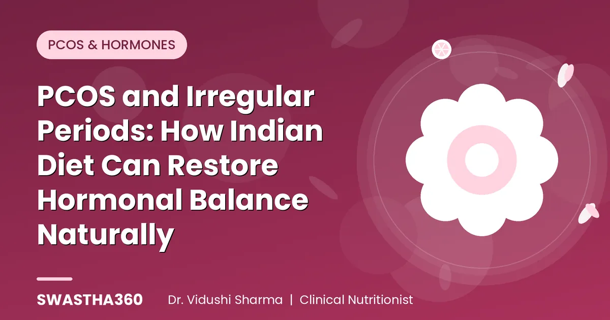 PCOS and Irregular Periods: How Indian Diet Can Restore Hormonal Balance Naturally
