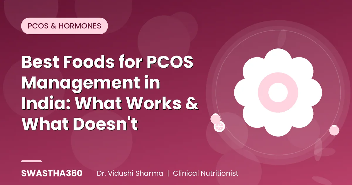 Best Foods for PCOS Management in India: What Works & What Doesn't