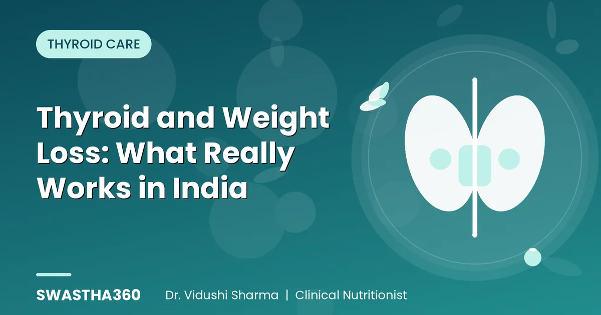 Thyroid and Weight Loss: What Really Works in India - Expert Nutritionist Guide